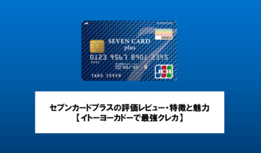 セブンカードプラスの評価レビュー・特徴と魅力【セブン、イトーヨーカドーで最強クレカ】